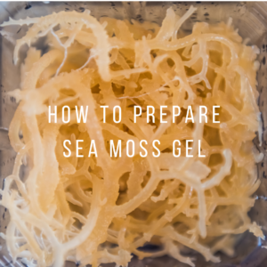 How to Prepare Sea Moss Gel